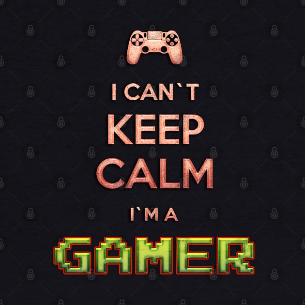 I Can`t KEEP CALM I`m A GAMER by Naumovski